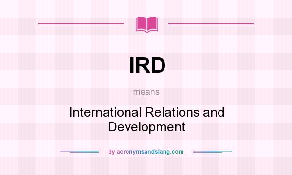 What does IRD mean? It stands for International Relations and Development