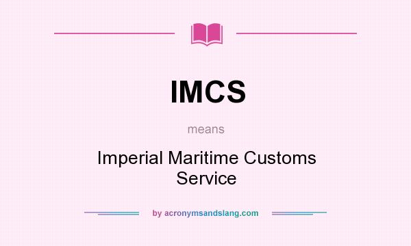 What does IMCS mean? It stands for Imperial Maritime Customs Service
