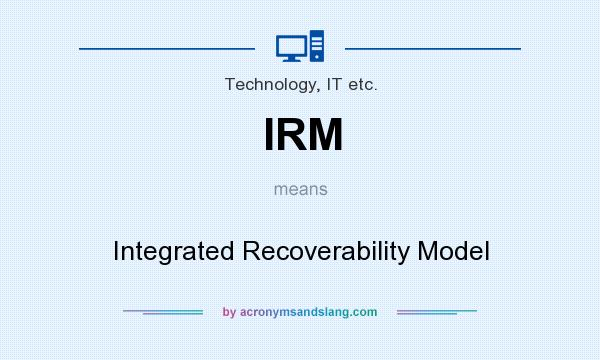 What does IRM mean? It stands for Integrated Recoverability Model