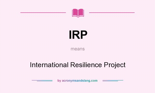What does IRP mean? It stands for International Resilience Project