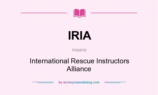 What does IRIA mean? It stands for International Rescue Instructors Alliance