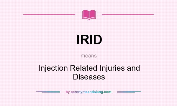 What does IRID mean? It stands for Injection Related Injuries and Diseases
