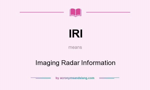 What does IRI mean? It stands for Imaging Radar Information