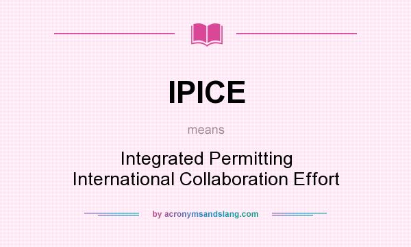 What does IPICE mean? It stands for Integrated Permitting International Collaboration Effort