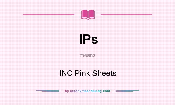 What does IPs mean? It stands for INC Pink Sheets