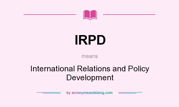 What does IRPD mean? It stands for International Relations and Policy Development