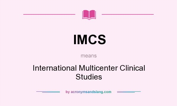 What does IMCS mean? It stands for International Multicenter Clinical Studies