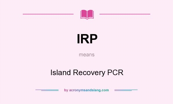 What does IRP mean? It stands for Island Recovery PCR