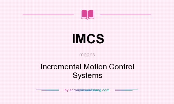 What does IMCS mean? It stands for Incremental Motion Control Systems