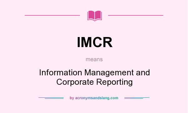 What does IMCR mean? It stands for Information Management and Corporate Reporting