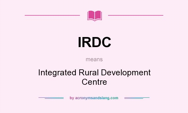 What does IRDC mean? It stands for Integrated Rural Development Centre