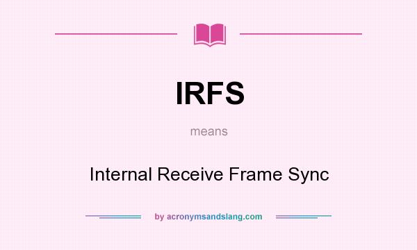 What does IRFS mean? It stands for Internal Receive Frame Sync