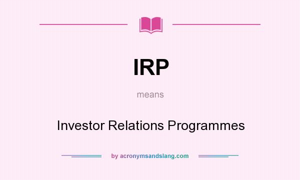 What does IRP mean? It stands for Investor Relations Programmes