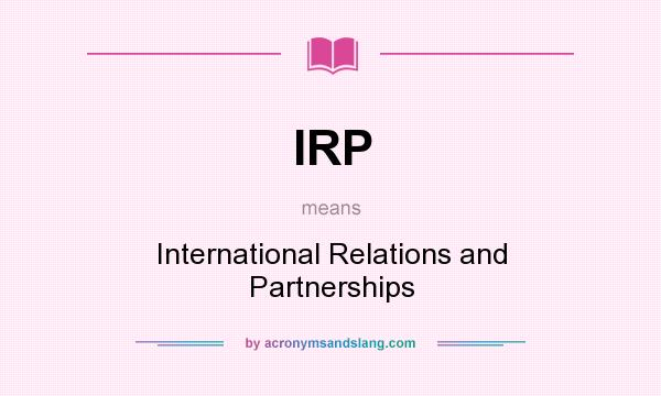 What does IRP mean? It stands for International Relations and Partnerships