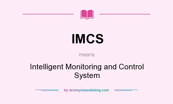 What does IMCS mean? It stands for Intelligent Monitoring and Control System