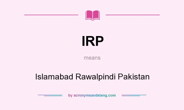 What does IRP mean? It stands for Islamabad Rawalpindi Pakistan