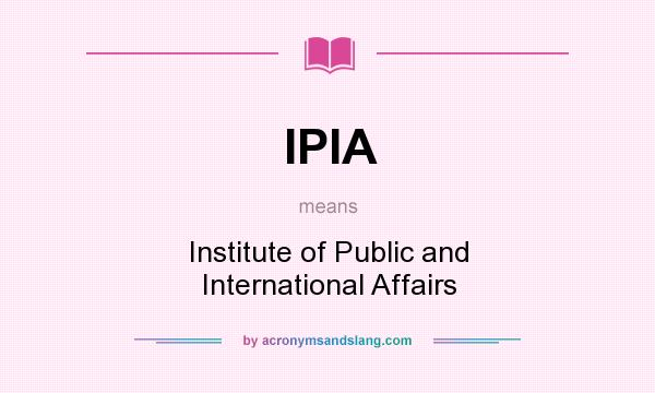 What does IPIA mean? It stands for Institute of Public and International Affairs