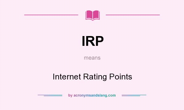 What does IRP mean? It stands for Internet Rating Points