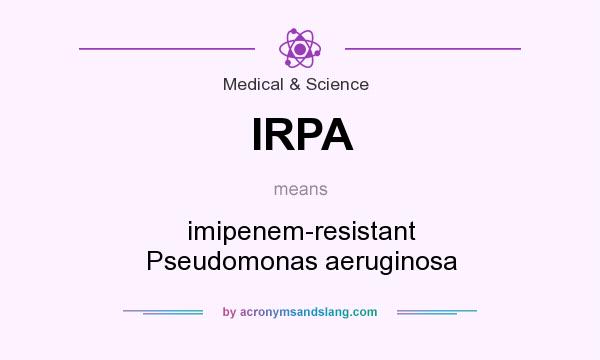 What does IRPA mean? It stands for imipenem-resistant Pseudomonas aeruginosa
