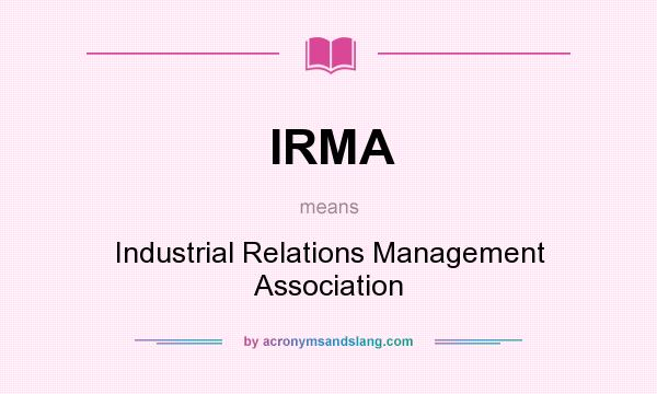 What does IRMA mean? It stands for Industrial Relations Management Association