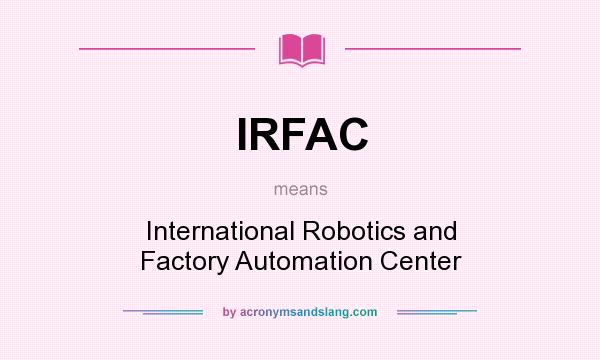 What does IRFAC mean? It stands for International Robotics and Factory Automation Center