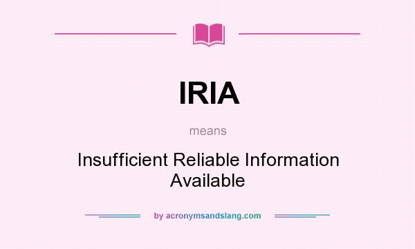 What does IRIA mean? It stands for Insufficient Reliable Information Available