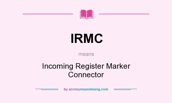 What does IRMC mean? It stands for Incoming Register Marker Connector