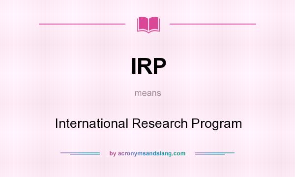 What does IRP mean? It stands for International Research Program