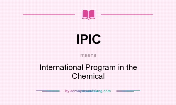 What does IPIC mean? It stands for International Program in the Chemical