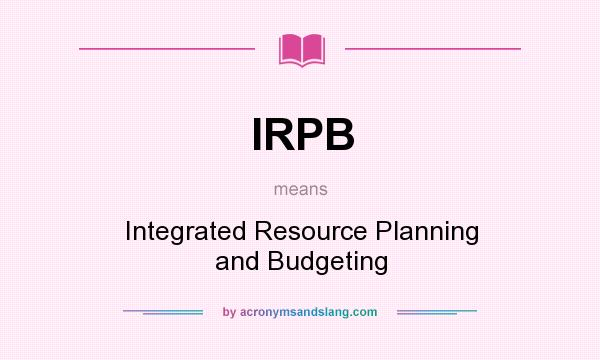 What does IRPB mean? It stands for Integrated Resource Planning and Budgeting