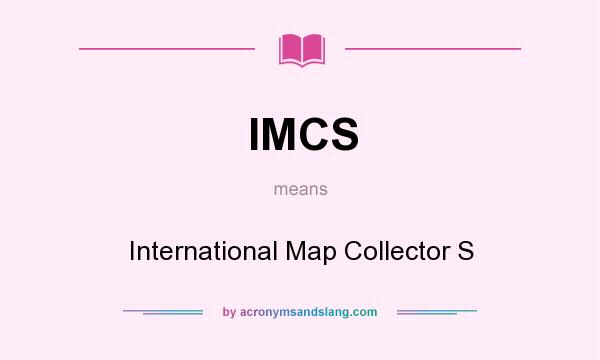 What does IMCS mean? It stands for International Map Collector S