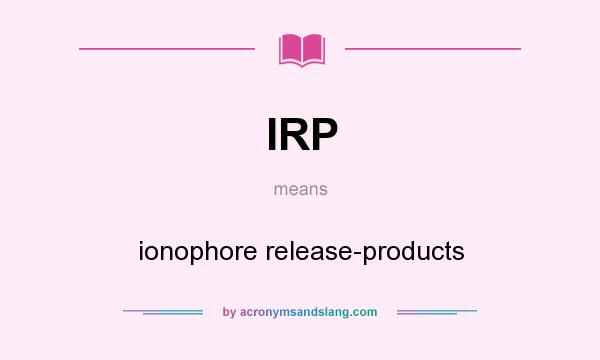 What does IRP mean? It stands for ionophore release-products