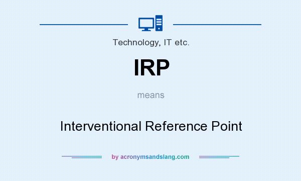 What does IRP mean? It stands for Interventional Reference Point