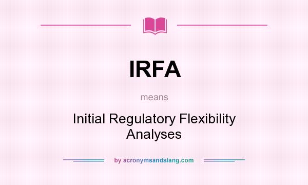 What does IRFA mean? It stands for Initial Regulatory Flexibility Analyses