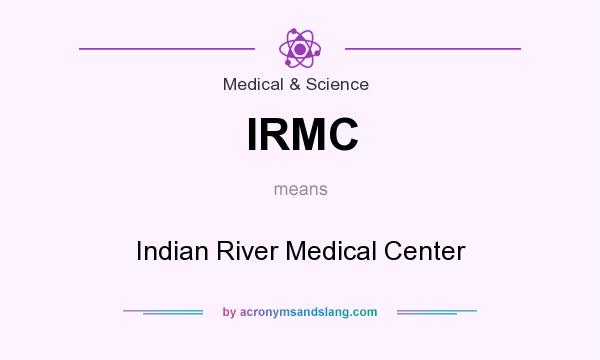 What does IRMC mean? It stands for Indian River Medical Center