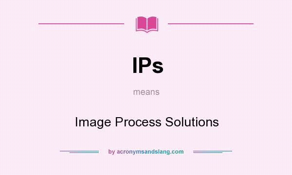 What does IPs mean? It stands for Image Process Solutions