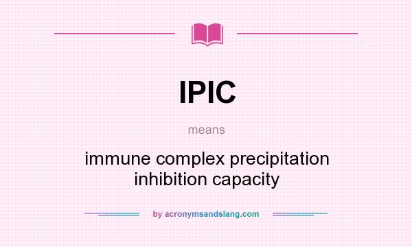 What does IPIC mean? It stands for immune complex precipitation inhibition capacity
