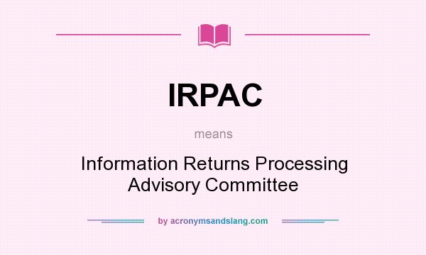 What does IRPAC mean? It stands for Information Returns Processing Advisory Committee