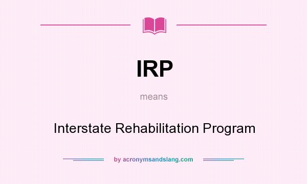 What does IRP mean? It stands for Interstate Rehabilitation Program