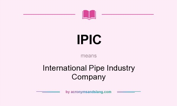 What does IPIC mean? It stands for International Pipe Industry Company