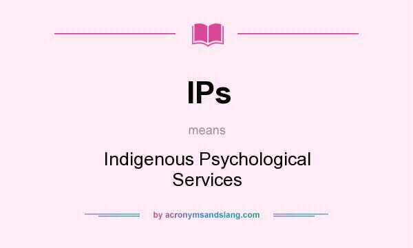 What does IPs mean? It stands for Indigenous Psychological Services