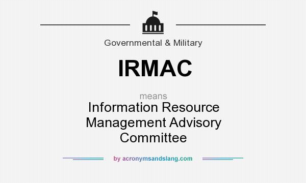What does IRMAC mean? It stands for Information Resource Management Advisory Committee