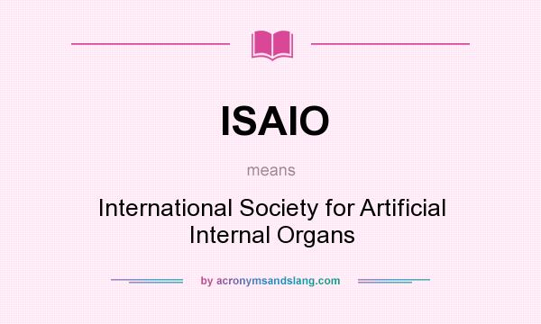 What does ISAIO mean? It stands for International Society for Artificial Internal Organs