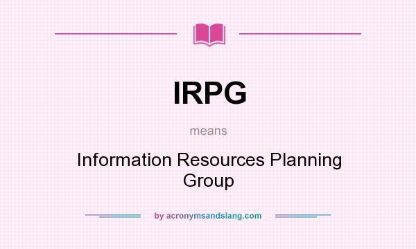 What does IRPG mean? It stands for Information Resources Planning Group