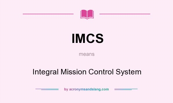 What does IMCS mean? It stands for Integral Mission Control System