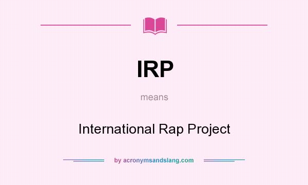 What does IRP mean? It stands for International Rap Project