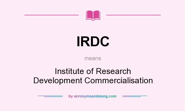 What does IRDC mean? It stands for Institute of Research Development Commercialisation
