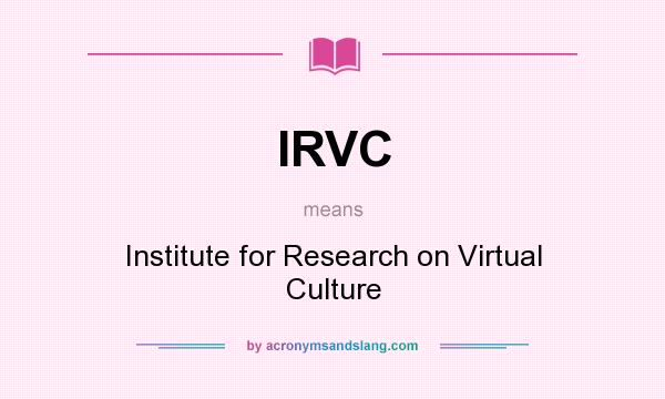 What does IRVC mean? It stands for Institute for Research on Virtual Culture