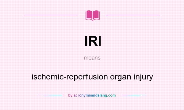 What does IRI mean? It stands for ischemic-reperfusion organ injury