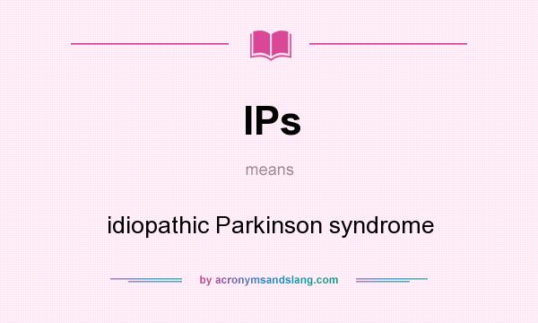 What does IPs mean? It stands for idiopathic Parkinson syndrome